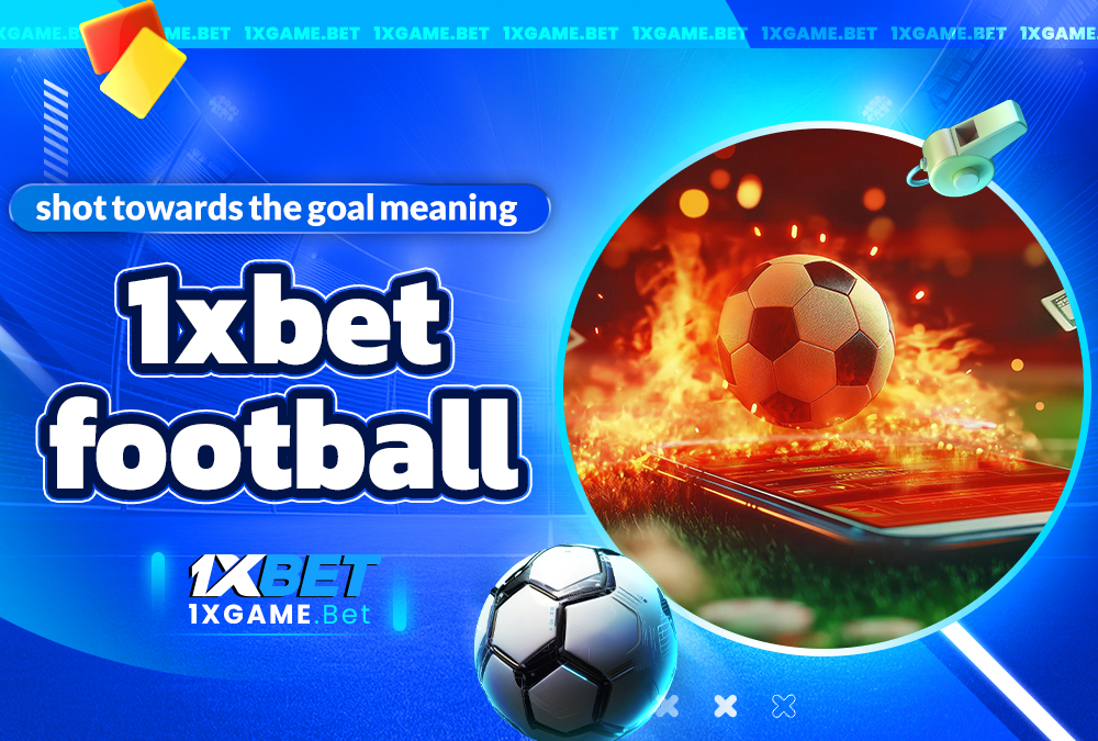 shot towards the goal meaning 1xbet football